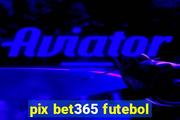 pix bet365 futebol