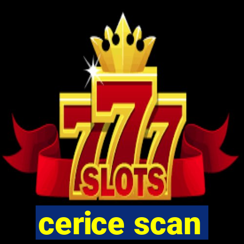 cerice scan