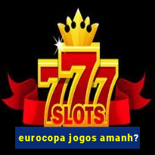 eurocopa jogos amanh?