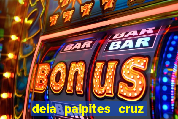 deia palpites cruz do dia