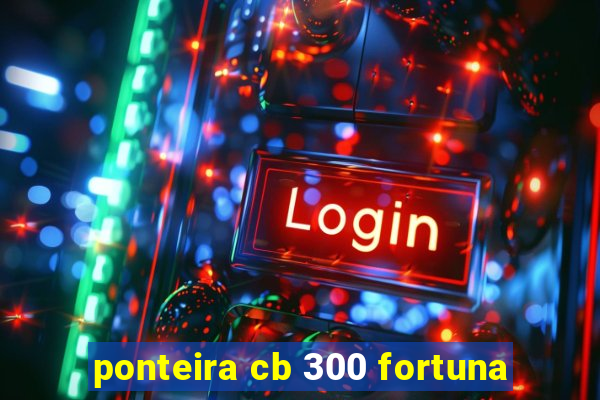 ponteira cb 300 fortuna