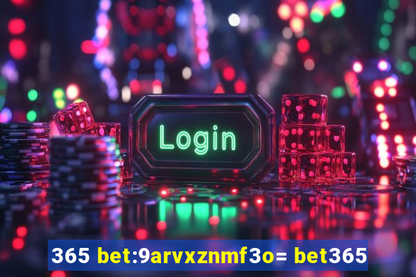 365 bet:9arvxznmf3o= bet365