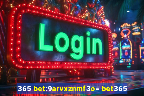 365 bet:9arvxznmf3o= bet365