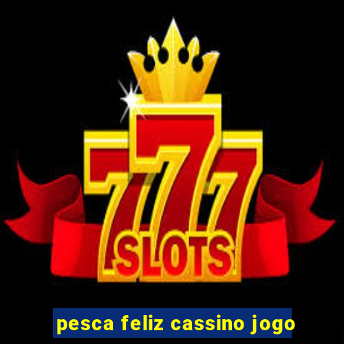 pesca feliz cassino jogo