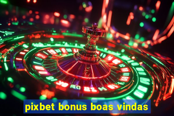 pixbet bonus boas vindas