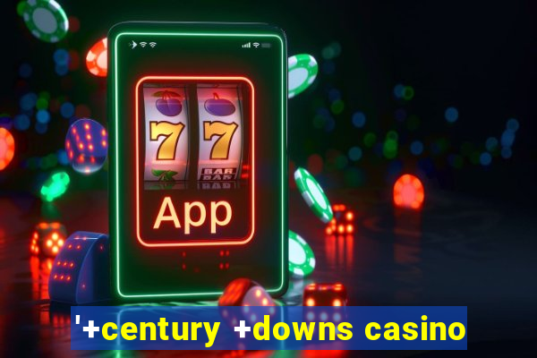 '+century +downs casino