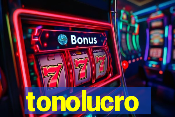 tonolucro