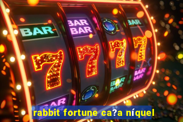 rabbit fortune ca?a níquel