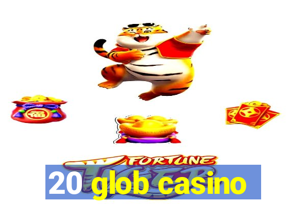 20 glob casino