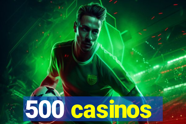 500 casinos