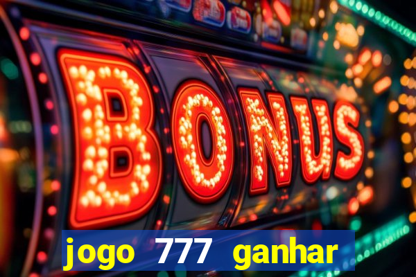 jogo 777 ganhar dinheiro de verdade