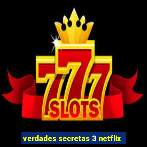 verdades secretas 3 netflix