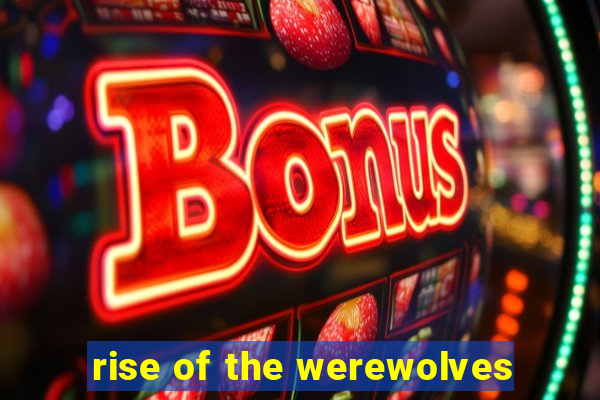 rise of the werewolves