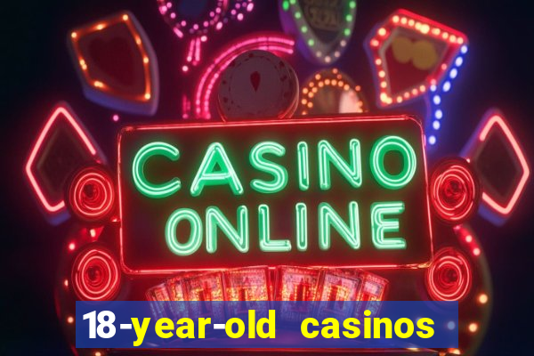 18-year-old casinos near me