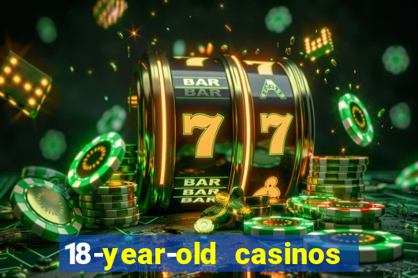 18-year-old casinos near me