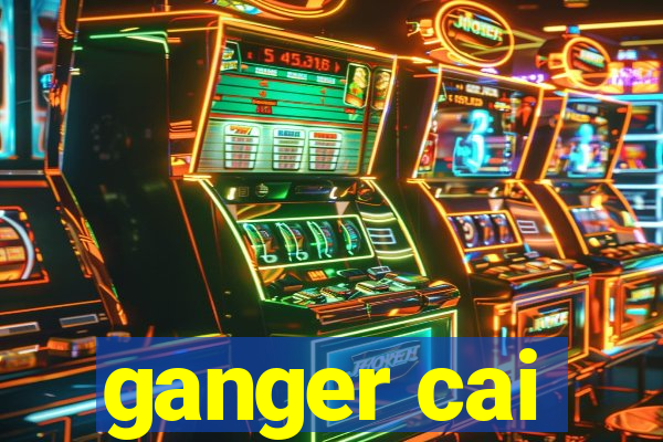 ganger cai