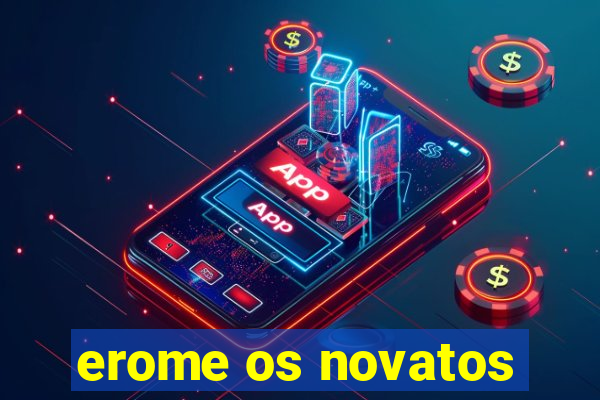 erome os novatos