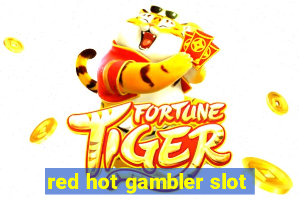 red hot gambler slot