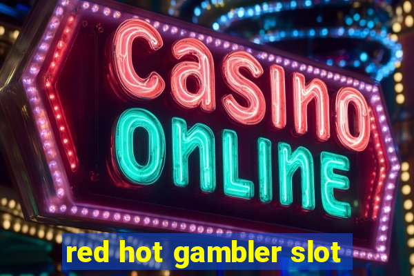 red hot gambler slot