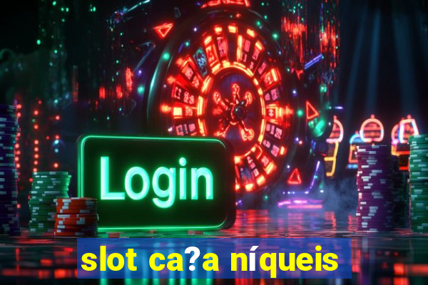 slot ca?a níqueis