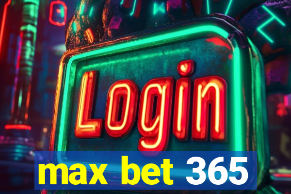 max bet 365