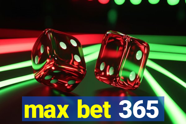 max bet 365