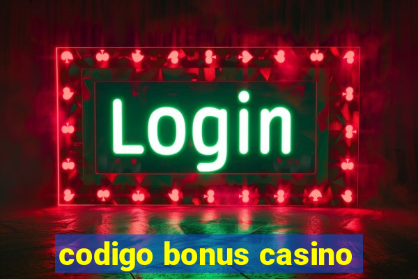 codigo bonus casino