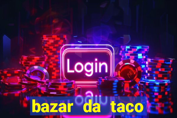 bazar da taco agendamento online