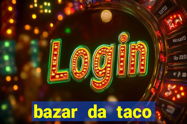 bazar da taco agendamento online