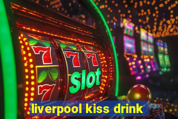 liverpool kiss drink