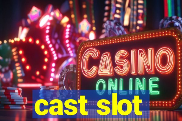 cast slot