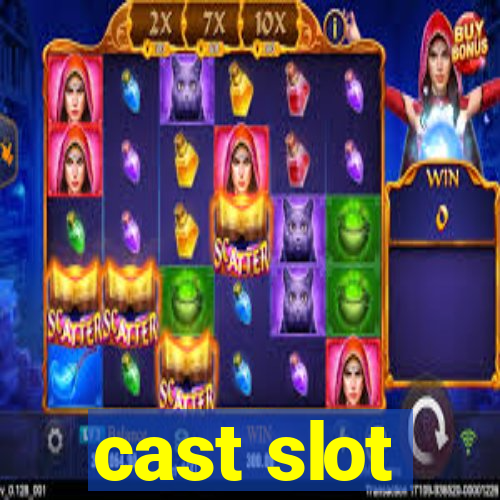 cast slot