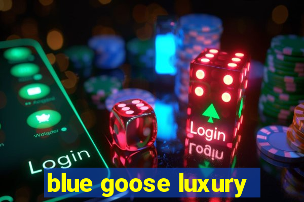 blue goose luxury