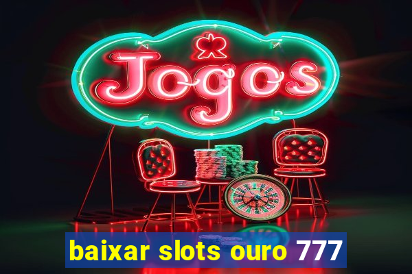 baixar slots ouro 777