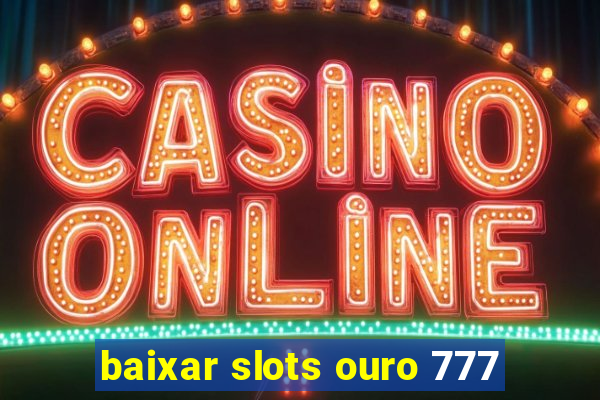 baixar slots ouro 777