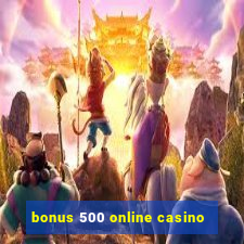 bonus 500 online casino