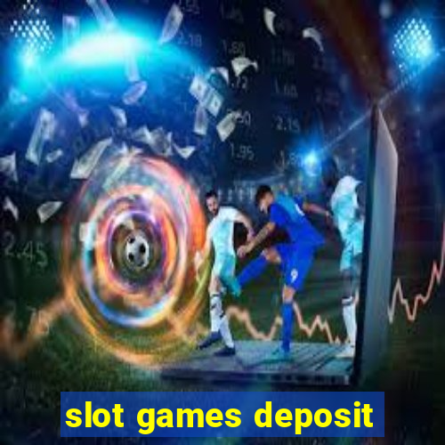 slot games deposit