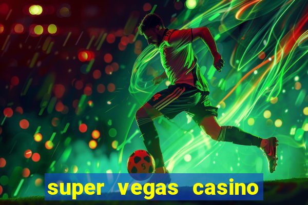 super vegas casino e games