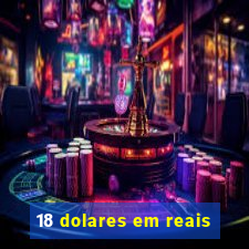 18 dolares em reais