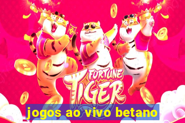 jogos ao vivo betano