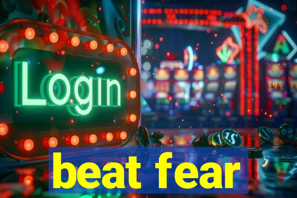 beat fear