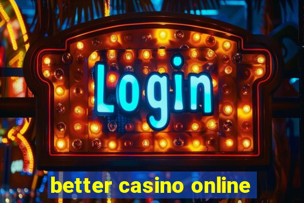 better casino online