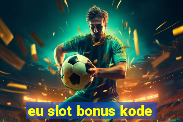 eu slot bonus kode