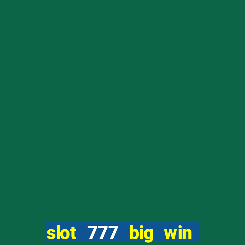 slot 777 big win paga mesmo