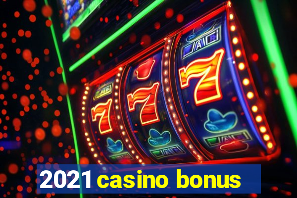 2021 casino bonus