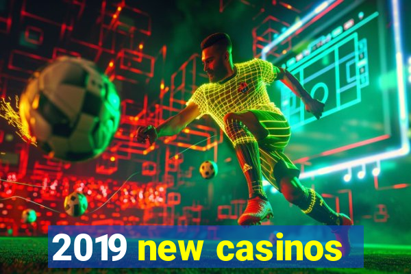 2019 new casinos