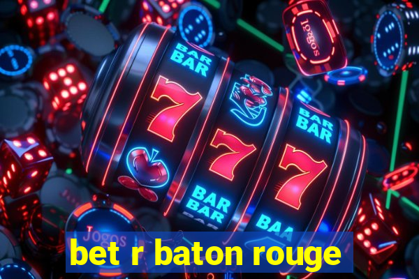 bet r baton rouge