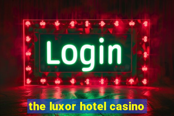 the luxor hotel casino