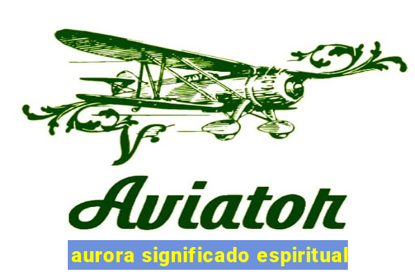 aurora significado espiritual