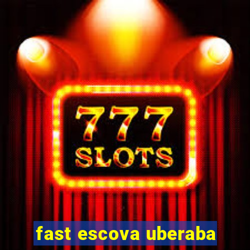 fast escova uberaba